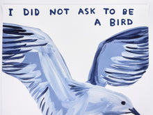 Load image into Gallery viewer, I Did Not Ask To Be a Bird Print David Shrigley