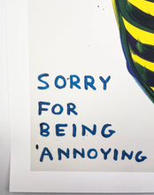 Load image into Gallery viewer, Sorry For Being Annoying Print David Shrigley